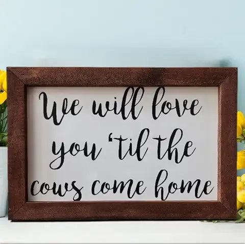 WE WILL LOVE YOU TIL THE COWS COME HOME