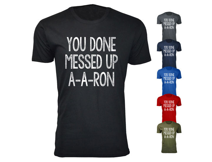 MENS YOU DONE MESSED UP A A RON HUMOR T SHIRT